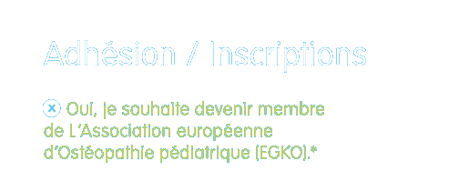 Application. Oui, je souhaite devenir membre de L‘Association européenne d‘Ostéopathie pédiatrique (EGKO)