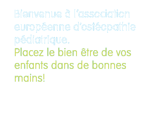 Bienvenue à l’association européenne d’ostéopathie pédiatrique. Placez le bien être de vos enfants dans de bonnes mains!